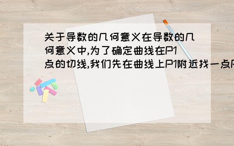 关于导数的几何意义在导数的几何意义中,为了确定曲线在P1点的切线,我们先在曲线上P1附近找一点P2,并设想P2沿着曲线向