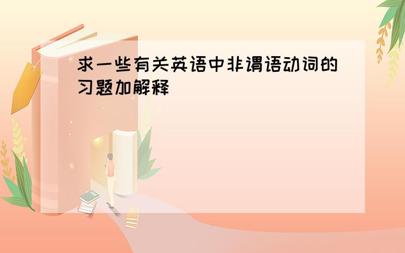 求一些有关英语中非谓语动词的习题加解释