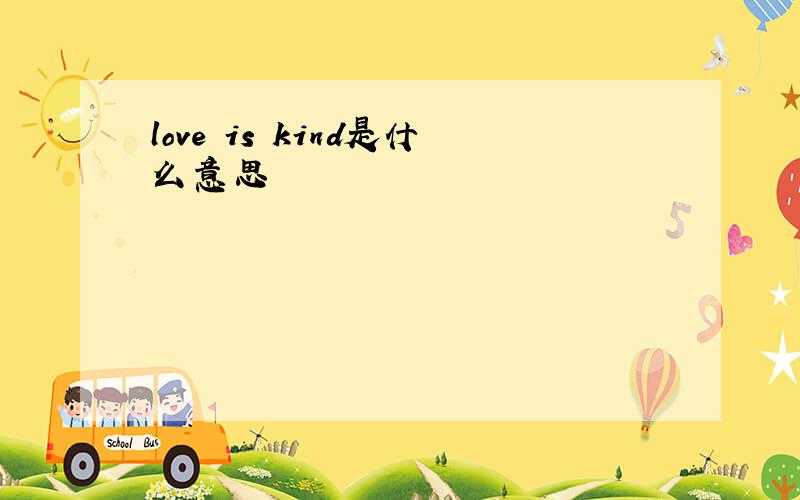 love is kind是什么意思