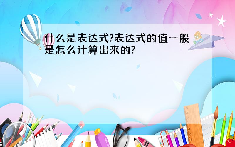 什么是表达式?表达式的值一般是怎么计算出来的?