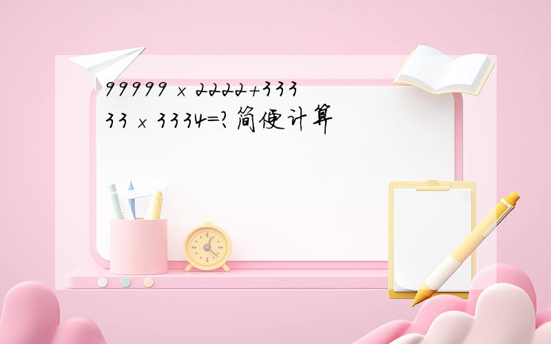 99999×2222+33333×3334=?简便计算