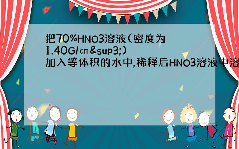 把70%HNO3溶液(密度为1.40G/㎝³)加入等体积的水中,稀释后HNO3溶液中溶质的质量分数是多少?