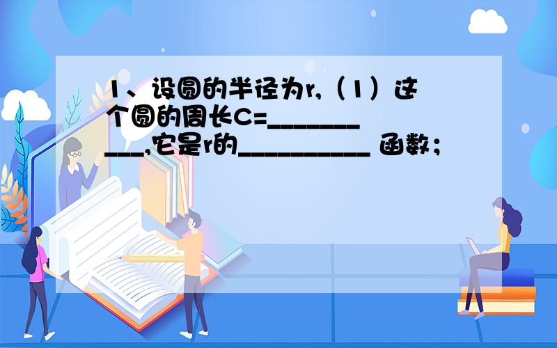 1、设圆的半径为r,（1）这个圆的周长C=__________,它是r的__________ 函数；