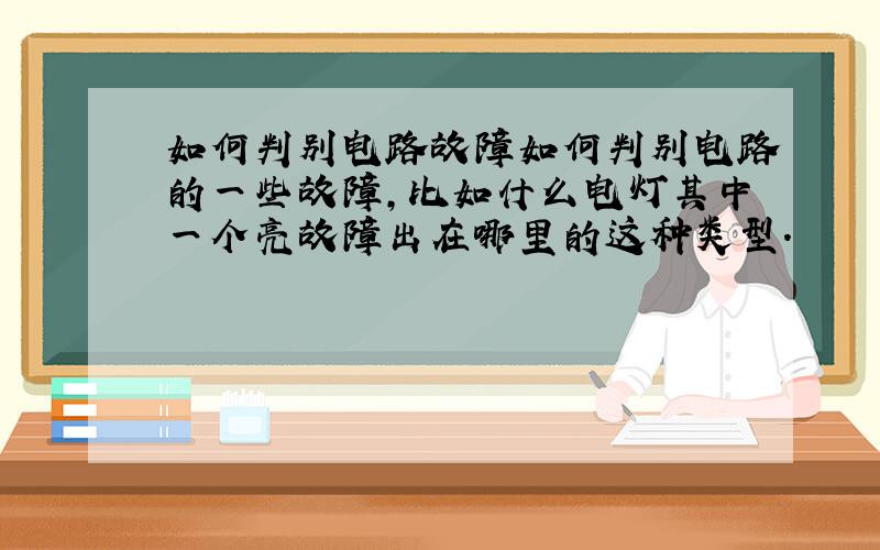 如何判别电路故障如何判别电路的一些故障,比如什么电灯其中一个亮故障出在哪里的这种类型.