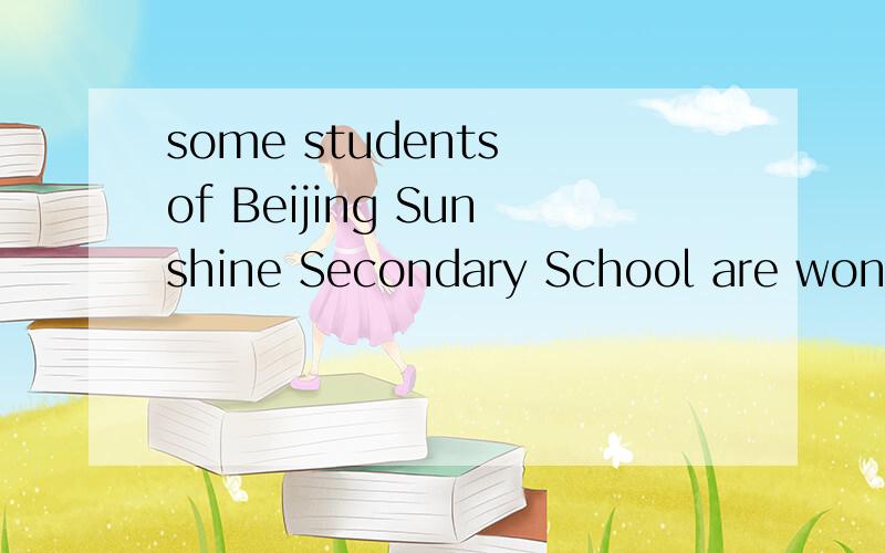 some students of Beijing Sunshine Secondary School are wonde