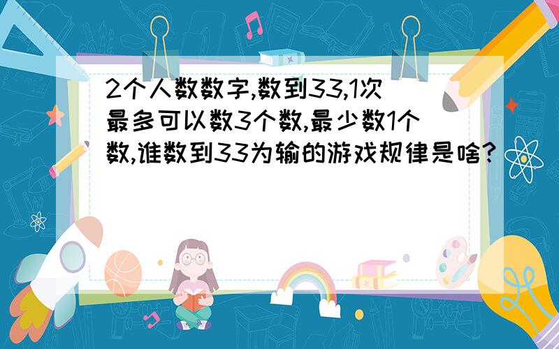 2个人数数字,数到33,1次最多可以数3个数,最少数1个数,谁数到33为输的游戏规律是啥?