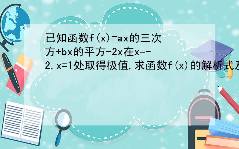 已知函数f(x)=ax的三次方+bx的平方-2x在x=-2,x=1处取得极值,求函数f(x)的解析式及