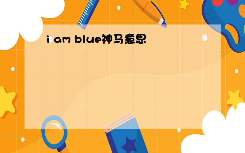 i am blue神马意思