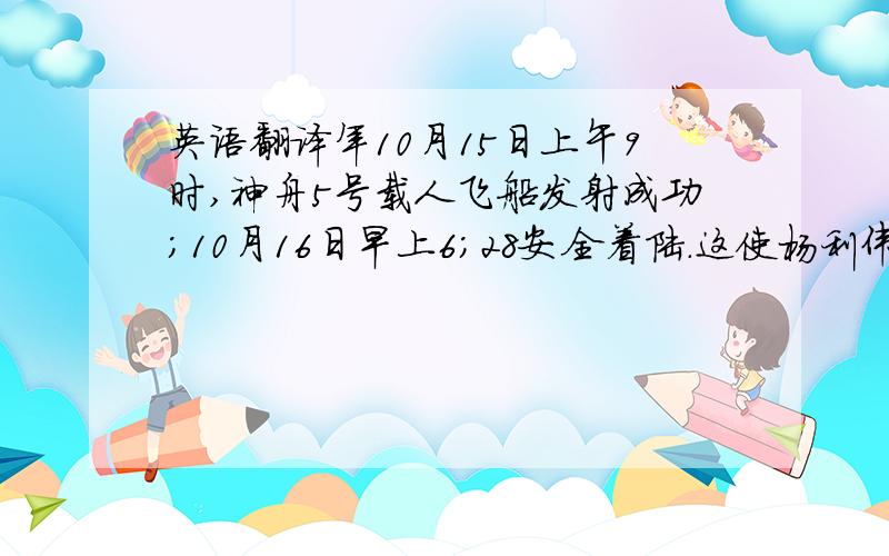 英语翻译年10月15日上午9时,神舟5号载人飞船发射成功；10月16日早上6；28安全着陆.这使杨利伟成为第一个驶入太空