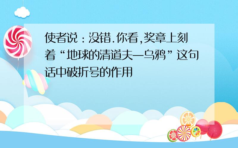 使者说：没错.你看,奖章上刻着“地球的清道夫—乌鸦”这句话中破折号的作用