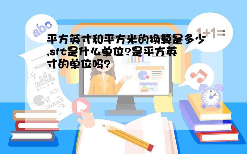 平方英寸和平方米的换算是多少,sft是什么单位?是平方英寸的单位吗?