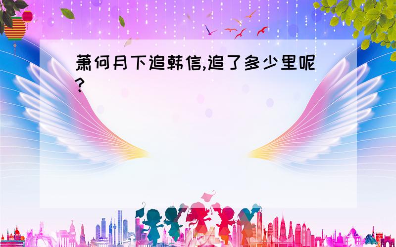 萧何月下追韩信,追了多少里呢?