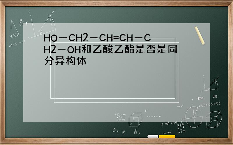 HO—CH2—CH=CH—CH2—OH和乙酸乙酯是否是同分异构体