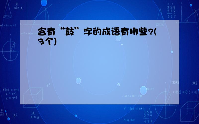 含有“鼓”字的成语有哪些?(3个)