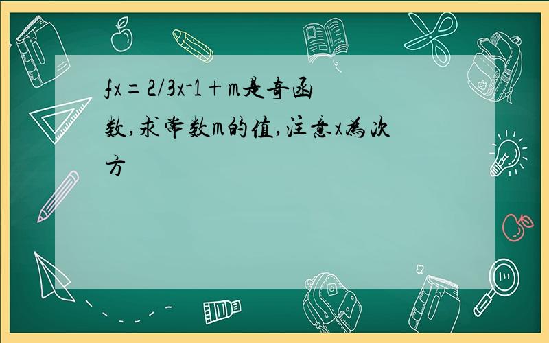 fx=2/3x-1+m是奇函数,求常数m的值,注意x为次方