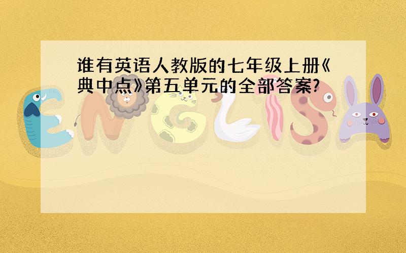 谁有英语人教版的七年级上册《典中点》第五单元的全部答案?