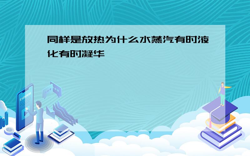 同样是放热为什么水蒸汽有时液化有时凝华