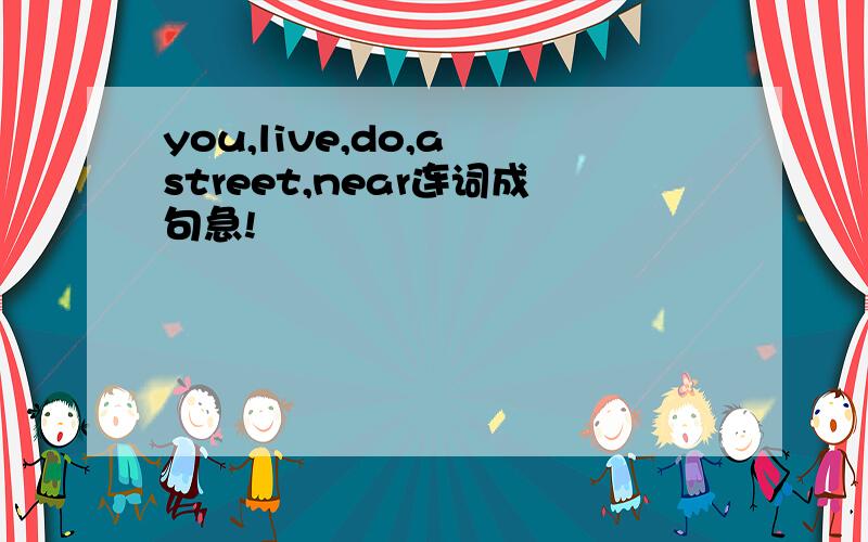 you,live,do,a street,near连词成句急!