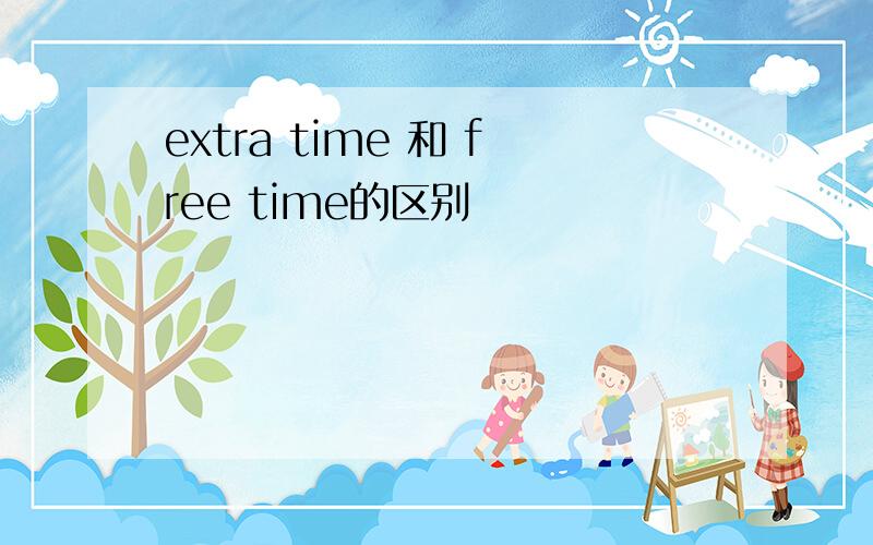 extra time 和 free time的区别