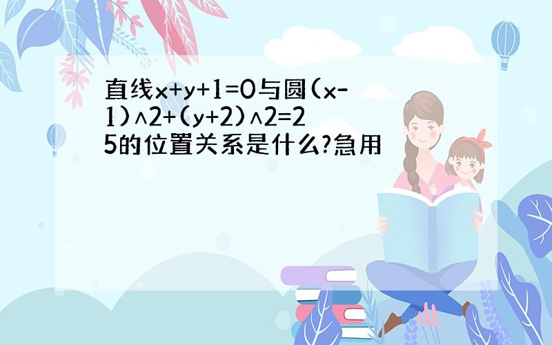 直线x+y+1=0与圆(x-1)∧2+(y+2)∧2=25的位置关系是什么?急用