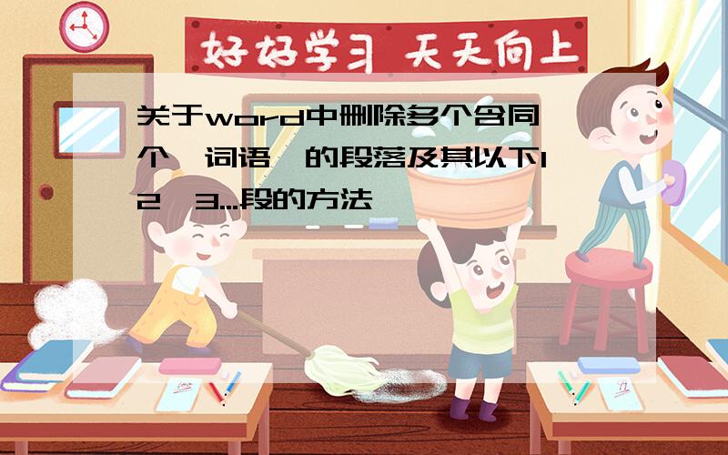 关于word中删除多个含同一个【词语】的段落及其以下1、2、3...段的方法