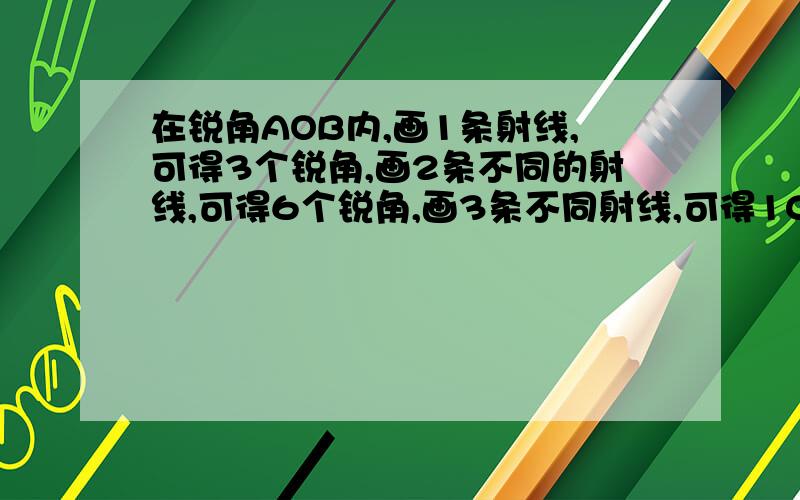 在锐角AOB内,画1条射线,可得3个锐角,画2条不同的射线,可得6个锐角,画3条不同射线,可得10个锐角,照此规律,画n