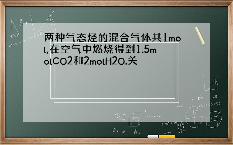 两种气态烃的混合气体共1mol,在空气中燃烧得到1.5molCO2和2molH2O.关