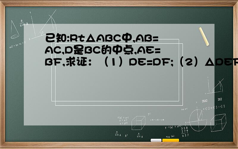 已知:Rt△ABC中,AB=AC,D是BC的中点,AE=BF,求证：（1）DE=DF;（2）△DEF为等腰直角三角形.