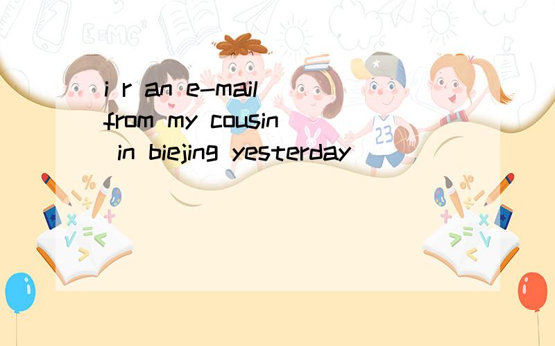 i r an e-mail from my cousin in biejing yesterday