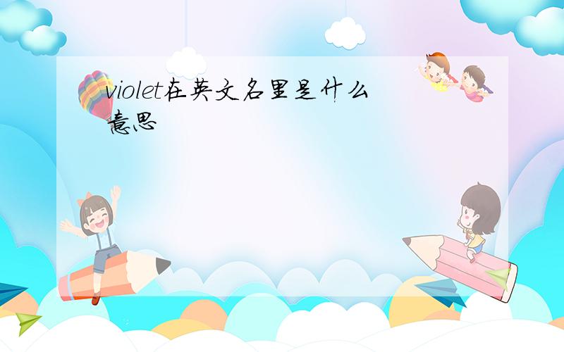 violet在英文名里是什么意思