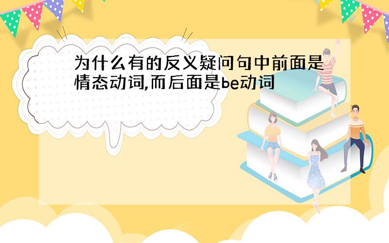 为什么有的反义疑问句中前面是情态动词,而后面是be动词