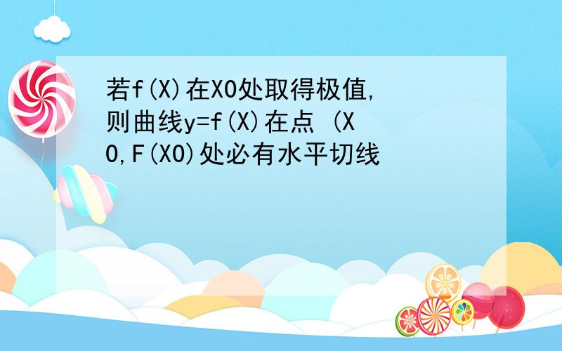 若f(X)在X0处取得极值,则曲线y=f(X)在点 (X0,F(X0)处必有水平切线