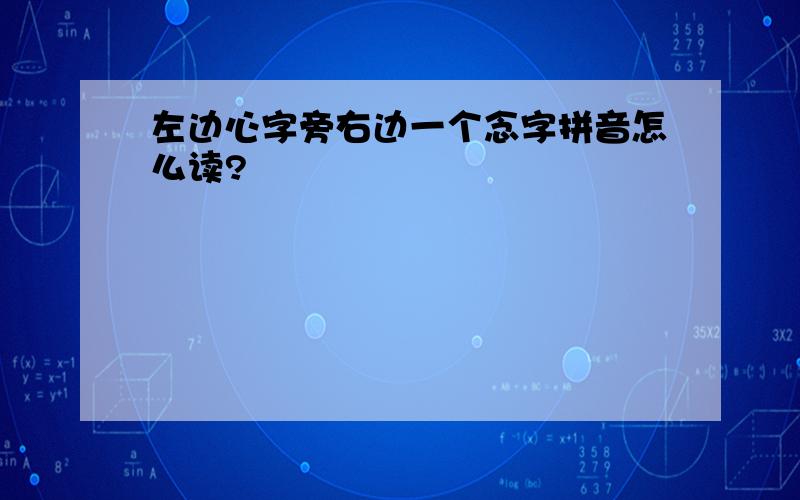 左边心字旁右边一个念字拼音怎么读?