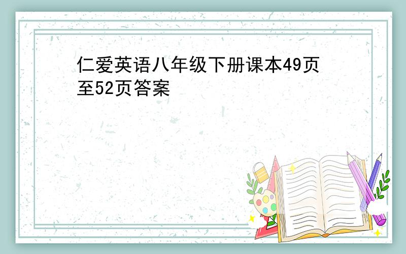 仁爱英语八年级下册课本49页至52页答案