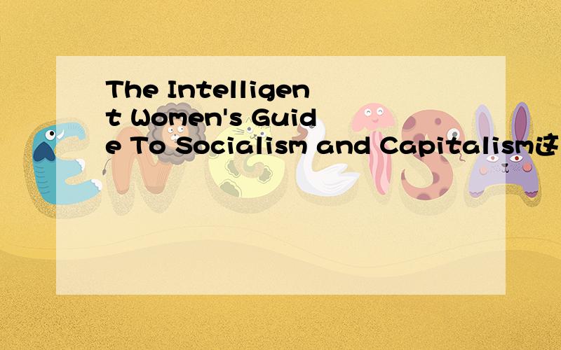 The Intelligent Women's Guide To Socialism and Capitalism这本书