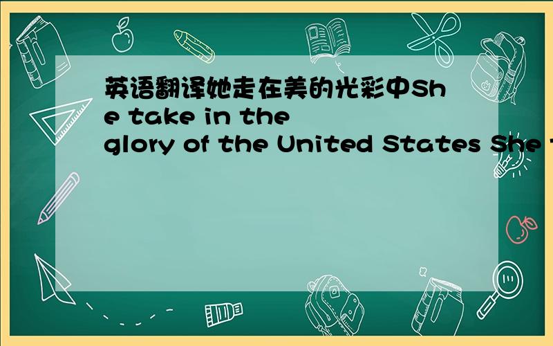 英语翻译她走在美的光彩中She take in the glory of the United States She t