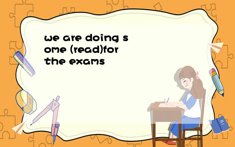 we are doing some (read)for the exams