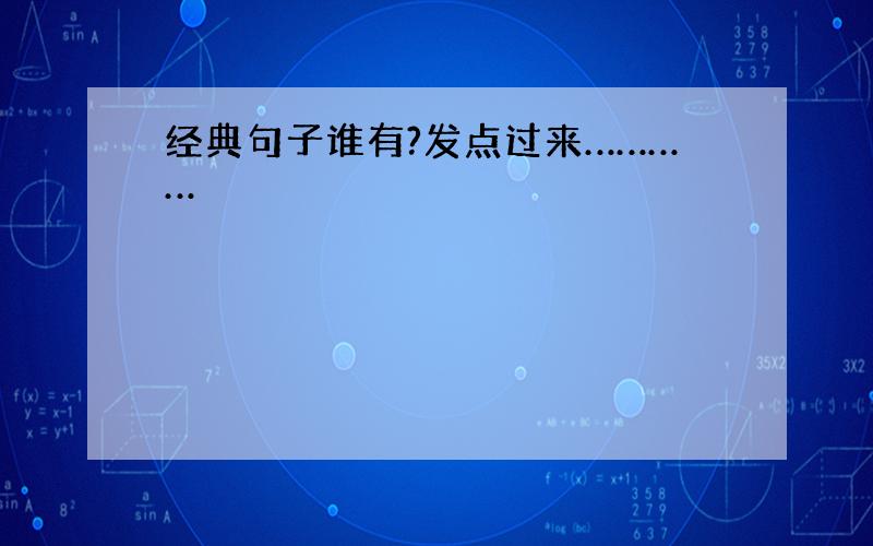 经典句子谁有?发点过来…………