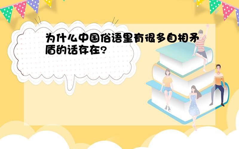 为什么中国俗语里有很多自相矛盾的话存在?