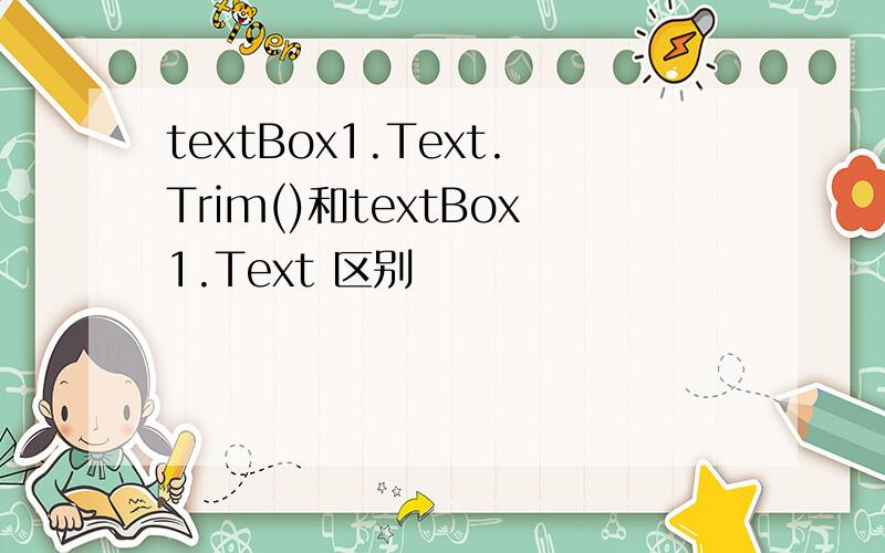 textBox1.Text.Trim()和textBox1.Text 区别