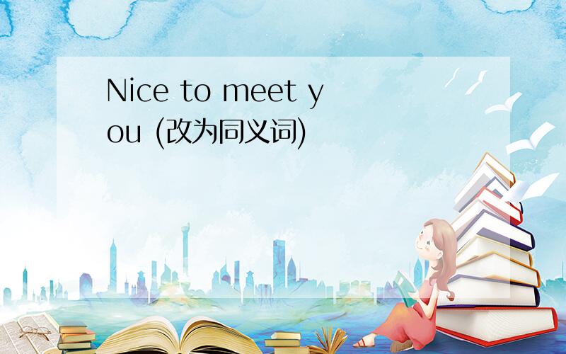 Nice to meet you (改为同义词)