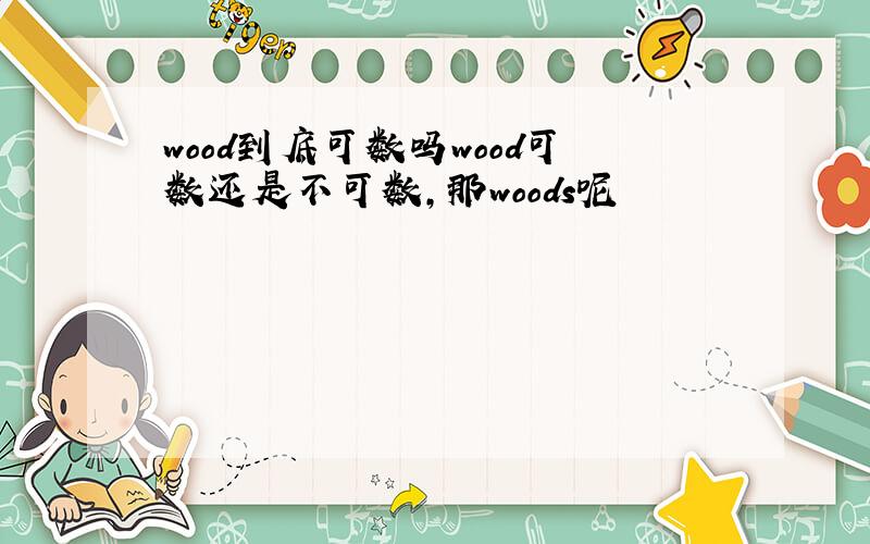 wood到底可数吗wood可数还是不可数,那woods呢