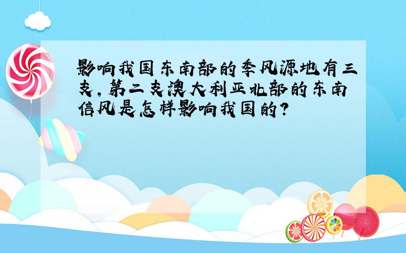 影响我国东南部的季风源地有三支,第二支澳大利亚北部的东南信风是怎样影响我国的?