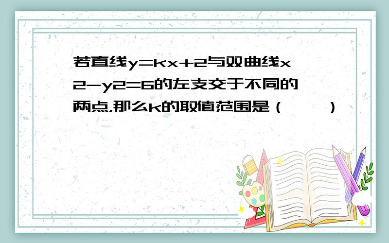 若直线y=kx+2与双曲线x2-y2=6的左支交于不同的两点，那么k的取值范围是（　　）