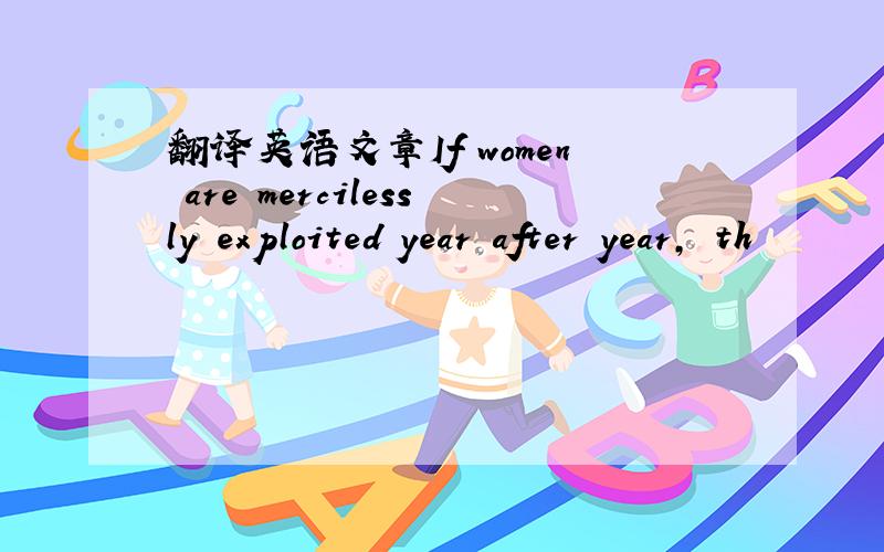 翻译英语文章If women are mercilessly exploited year after year, th