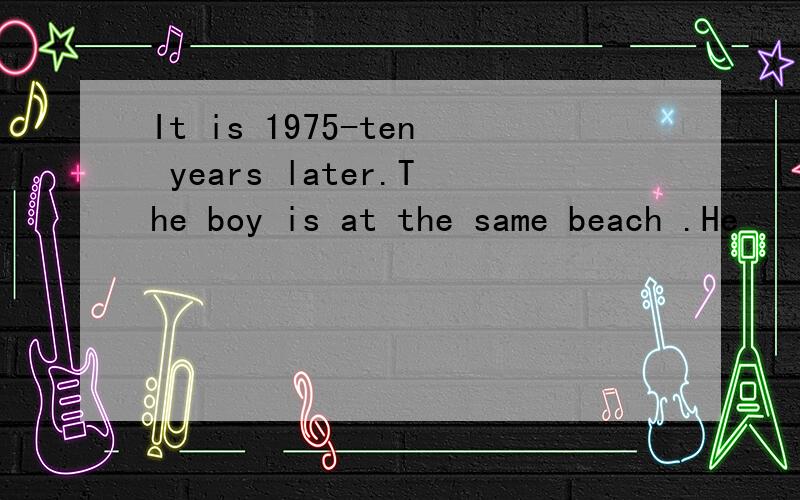 It is 1975-ten years later.The boy is at the same beach .He