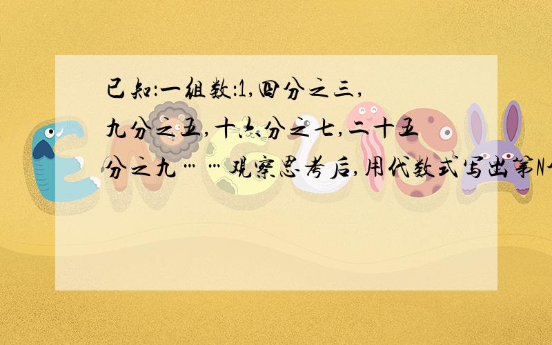 已知：一组数：1,四分之三,九分之五,十六分之七,二十五分之九……观察思考后,用代数式写出第N个数