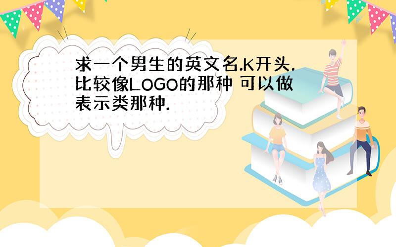 求一个男生的英文名.K开头.比较像LOGO的那种 可以做表示类那种.