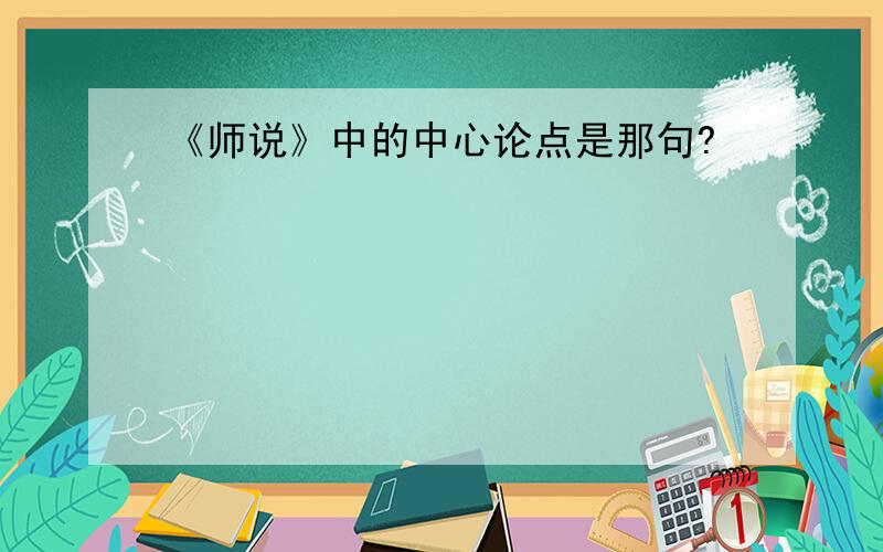 《师说》中的中心论点是那句?