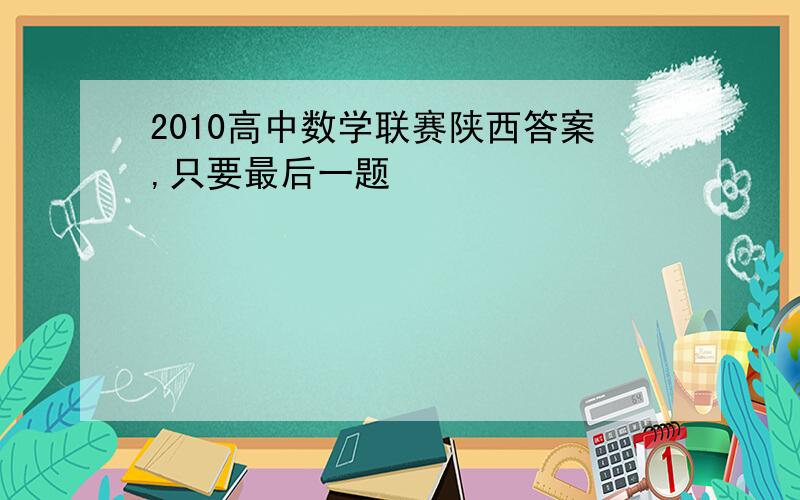 2010高中数学联赛陕西答案,只要最后一题